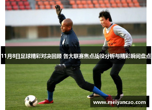 11月8日足球精彩对决回顾 各大联赛焦点战役分析与精彩瞬间盘点